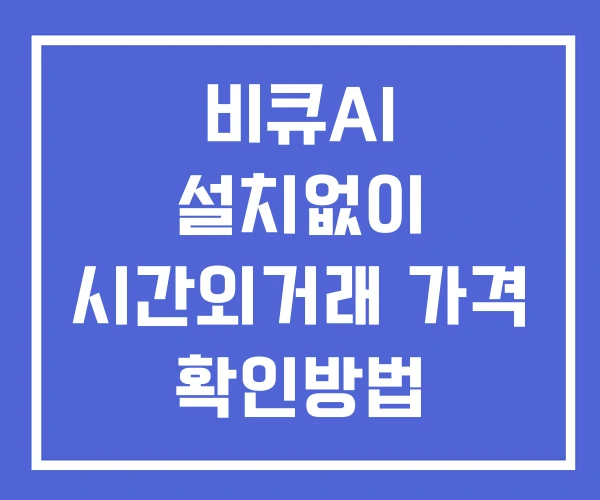 비큐AI 시간외 단일가 거래 및 공시 뉴스 확인 하는 법 설치없이 비큐AI 시간외 단일가 거래 및 공시 뉴스 확인 하는 법 설치없이