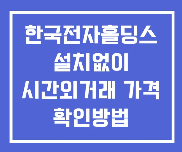 한국전자홀딩스 시간외 거래 및 단일가 공시 뉴스 보는법 설치X 한국전자홀딩스 시간외 거래 및 단일가 공시 뉴스 보는법 설치X