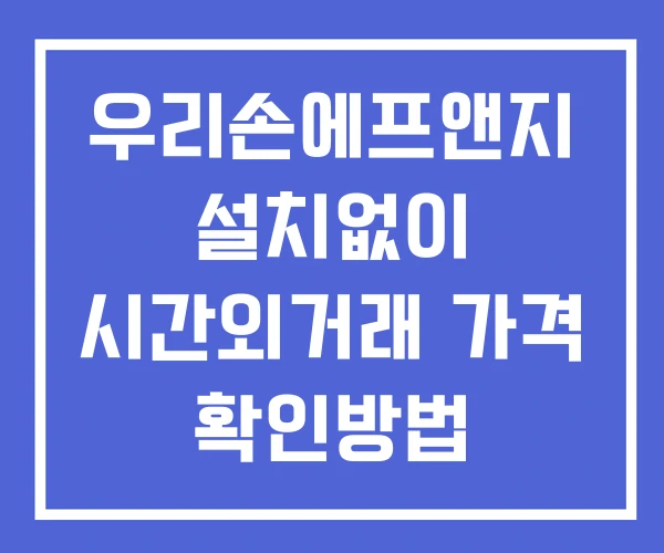 우리손에프앤지 시간외 단일가 거래 및 뉴스 공시 보는법 설치없이 우리손에프앤지 시간외 단일가 거래 및 뉴스 공시 보는법 설치없이