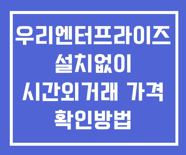 우리엔터프라이즈 시간외 거래 단일가 및 뉴스 공시 보는방법 설치없이 우리엔터프라이즈 시간외 거래 단일가 및 뉴스 공시 보는방법 설치없이