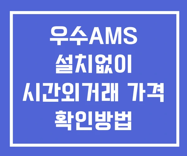 우수AMS 시간외 단일가 거래 및 공시 뉴스 확인법 설치없이 우수AMS 시간외 단일가 거래 및 공시 뉴스 확인법 설치없이