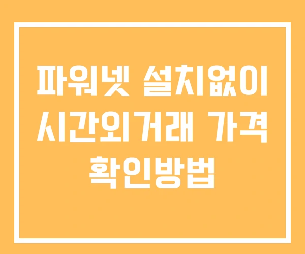 파워넷 시간외 단일가 거래 및 뉴스 공시 확인법 설치X 파워넷 시간외 단일가 거래 및 뉴스 공시 확인법 설치X