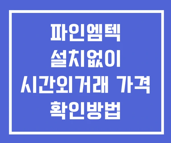 파인엠텍 시간외 거래 및 단일가 뉴스 공시 확인방법 설치X 파인엠텍 시간외 거래 및 단일가 뉴스 공시 확인방법 설치X