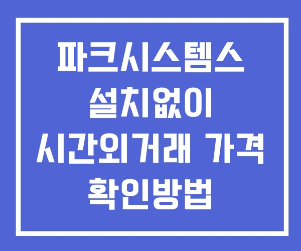 파크시스템스 시간외 단일가 거래 및 공시 뉴스 보는법 설치X 파크시스템스 시간외 단일가 거래 및 공시 뉴스 보는법 설치X