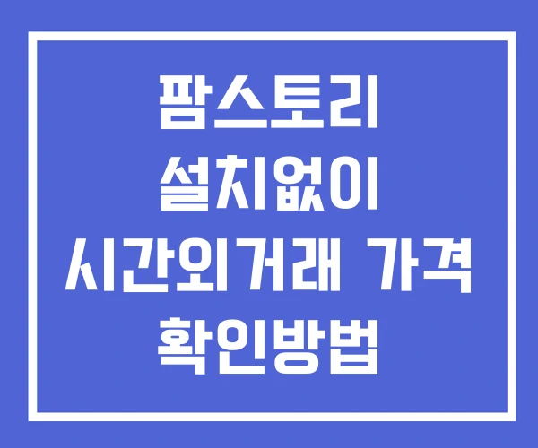 팜스토리 시간외 거래 단일가 및 공시 뉴스 확인 하는 법 설치X 팜스토리 시간외 거래 단일가 및 공시 뉴스 확인 하는 법 설치X