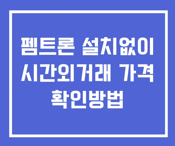 펨트론 시간외 단일가 거래 및 뉴스 공시 보는방법 설치X 펨트론 시간외 단일가 거래 및 뉴스 공시 보는방법 설치X