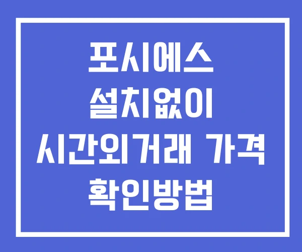 포시에스 시간외 거래 단일가 및 뉴스 공시 보는법 설치X 포시에스 시간외 거래 단일가 및 뉴스 공시 보는법 설치X