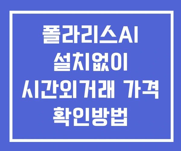 폴라리스AI 시간외 단일가 거래 및 공시 뉴스 보는법 설치X 폴라리스AI 시간외 단일가 거래 및 공시 뉴스 보는법 설치X