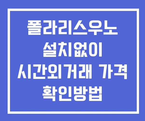 폴라리스우노 시간외 거래 및 단일가 뉴스 공시 확인법 설치없이 폴라리스우노 시간외 거래 및 단일가 뉴스 공시 확인법 설치없이