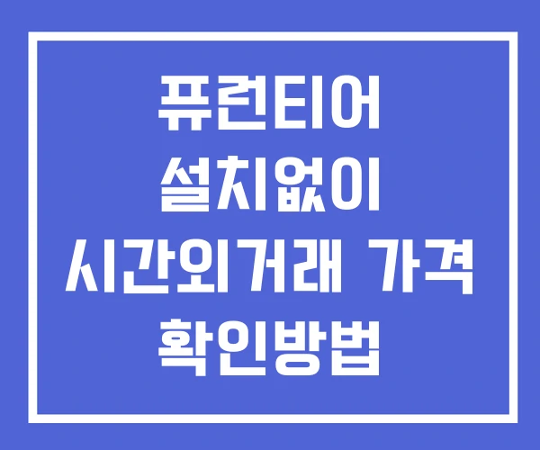 퓨런티어 시간외 단일가 거래 및 뉴스 공시 보는방법 설치없이 퓨런티어 시간외 단일가 거래 및 뉴스 공시 보는방법 설치없이