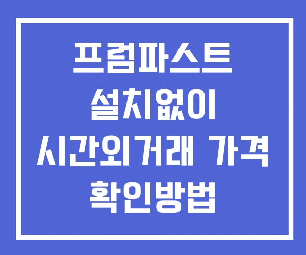프럼파스트 시간외 거래 단일가 및 공시 뉴스 확인법 설치X 프럼파스트 시간외 거래 단일가 및 공시 뉴스 확인법 설치X
