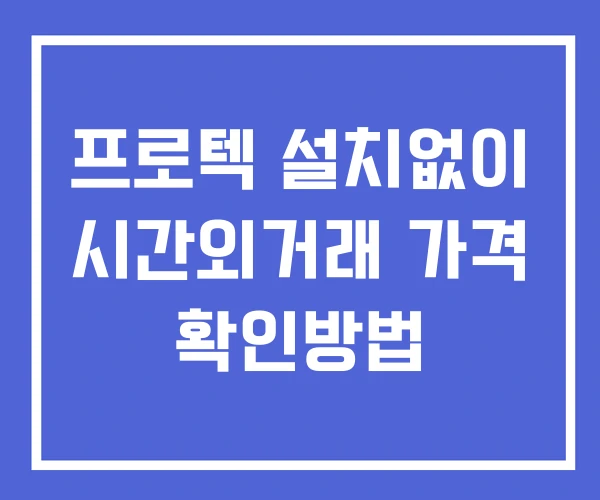 프로텍 시간외 거래 단일가 및 공시 뉴스 확인법 설치없이 프로텍 시간외 거래 단일가 및 공시 뉴스 확인법 설치없이