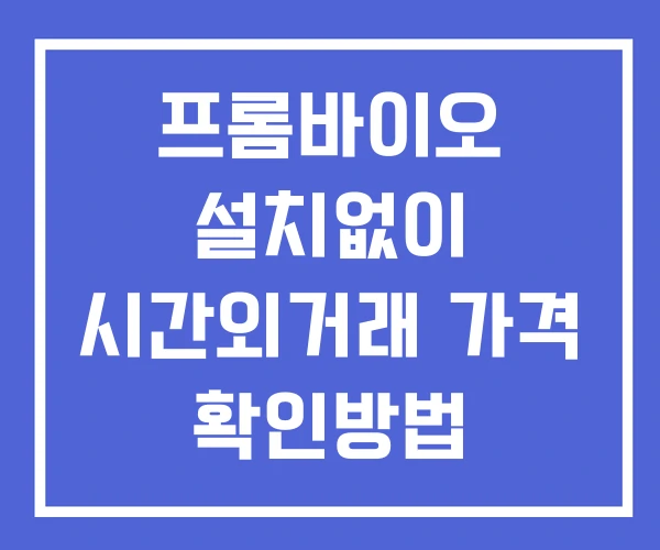 프롬바이오 시간외 거래 및 단일가 뉴스 공시 확인법 설치없이 프롬바이오 시간외 거래 및 단일가 뉴스 공시 확인법 설치없이