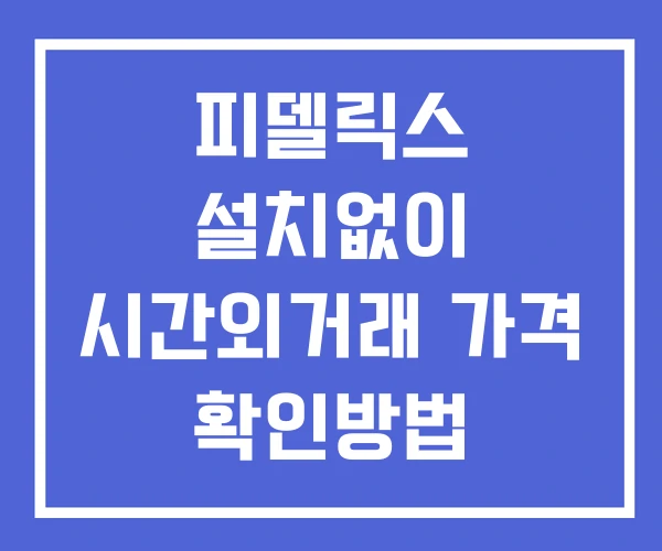 피델릭스 시간외 거래 및 단일가 뉴스 공시 보는방법 설치X 피델릭스 시간외 거래 및 단일가 뉴스 공시 보는방법 설치X