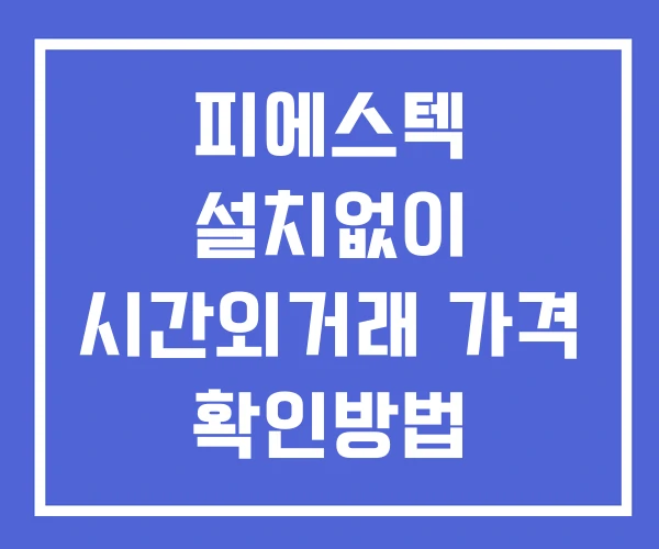 피에스텍 시간외 거래 단일가 및 뉴스 공시 확인 하는 법 설치없이 피에스텍 시간외 거래 단일가 및 뉴스 공시 확인 하는 법 설치없이