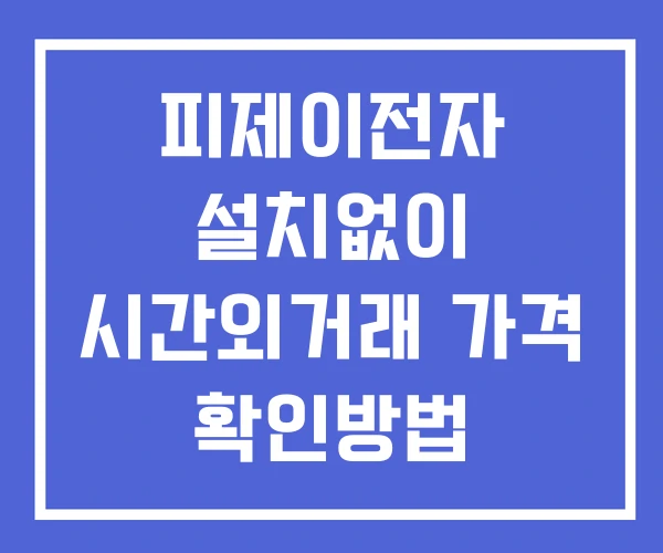 피제이전자 시간외 거래 단일가 및 뉴스 공시 보는법 설치없이 피제이전자 시간외 거래 단일가 및 뉴스 공시 보는법 설치없이
