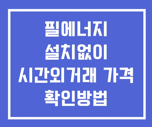 필에너지 시간외 단일가 거래 및 공시 뉴스 보는방법 설치X 필에너지 시간외 단일가 거래 및 공시 뉴스 보는방법 설치X