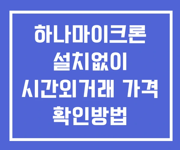 하나마이크론 시간외 거래 및 단일가 뉴스 공시 보는법 설치없이 하나마이크론 시간외 거래 및 단일가 뉴스 공시 보는법 설치없이