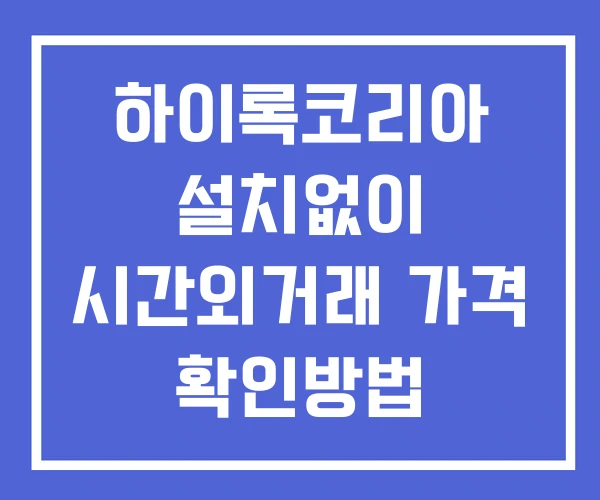 하이록코리아 시간외 거래 및 단일가 공시 뉴스 확인방법 설치X 하이록코리아 시간외 거래 및 단일가 공시 뉴스 확인방법 설치X