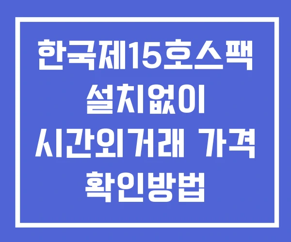 한국제15호스팩 시간외 단일가 거래 및 뉴스 공시 보는법 설치X 한국제15호스팩 시간외 단일가 거래 및 뉴스 공시 보는법 설치X
