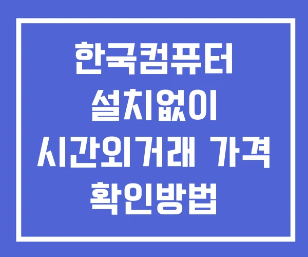 한국컴퓨터 시간외 거래 및 단일가 뉴스 공시 보는 방법 설치없이 한국컴퓨터 시간외 거래 및 단일가 뉴스 공시 보는 방법 설치없이