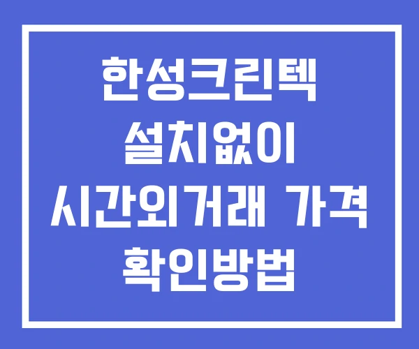 한성크린텍 시간외 단일가 거래 및 뉴스 공시 확인 하는 법 설치없이 한성크린텍 시간외 단일가 거래 및 뉴스 공시 확인 하는 법 설치없이