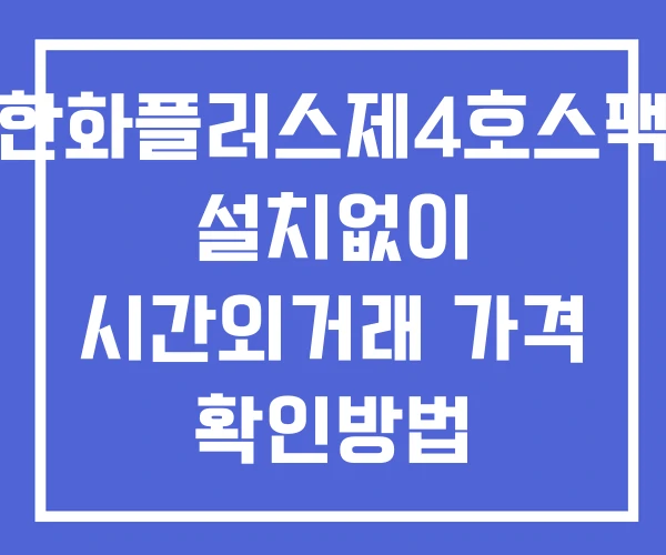 한화플러스제4호스팩 시간외 거래 및 단일가 공시 뉴스 보는방법 설치없이 한화플러스제4호스팩 시간외 거래 및 단일가 공시 뉴스 보는방법 설치없이