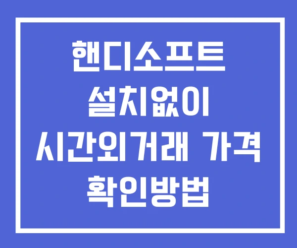 핸디소프트 시간외 거래 단일가 및 뉴스 공시 보는방법 설치없이 핸디소프트 시간외 거래 단일가 및 뉴스 공시 보는방법 설치없이