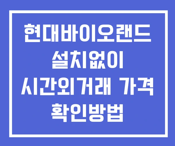현대바이오랜드 시간외 단일가 거래 및 공시 뉴스 확인방법 설치X 현대바이오랜드 시간외 단일가 거래 및 공시 뉴스 확인방법 설치X
