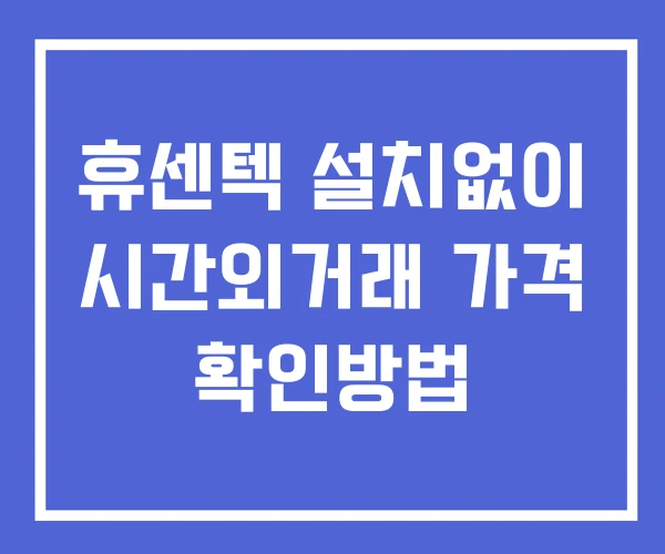 휴센텍 시간외 단일가 거래 및 뉴스 공시 보는방법 설치X 휴센텍 시간외 단일가 거래 및 뉴스 공시 보는방법 설치X