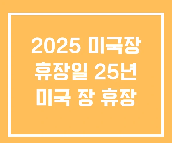 2025 미국장 휴장일 25년 미국 장 휴장