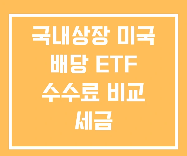 국내상장 미국 배당 ETF 수수료 비교 세금