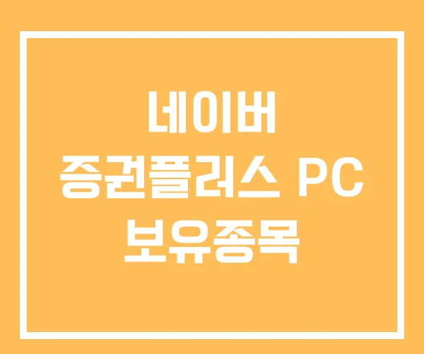 네이버 증권플러스 PC 보유종목 네이버 증권플러스 PC 보유종목