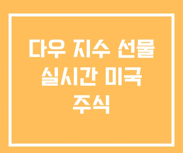 다우 지수 선물 실시간 미국 주식 다우 지수 선물 실시간 미국 주식