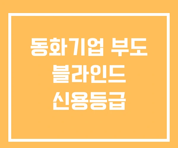 동화기업 부도 블라인드 신용등급