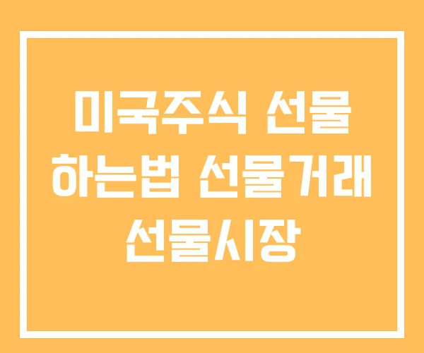 미국주식 선물 하는법 선물거래 선물시장
