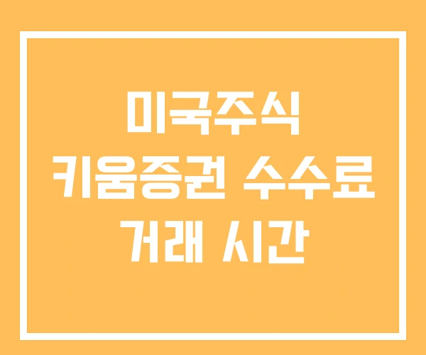 미국주식 키움증권 수수료 거래 시간