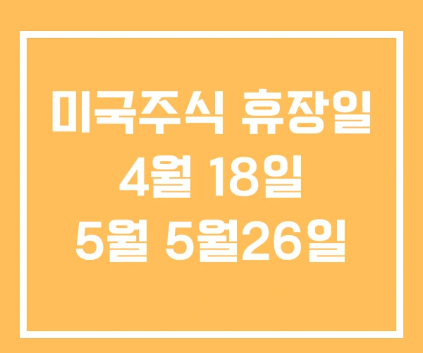 미국주식 휴장일 4월 18일 5월 5월26일