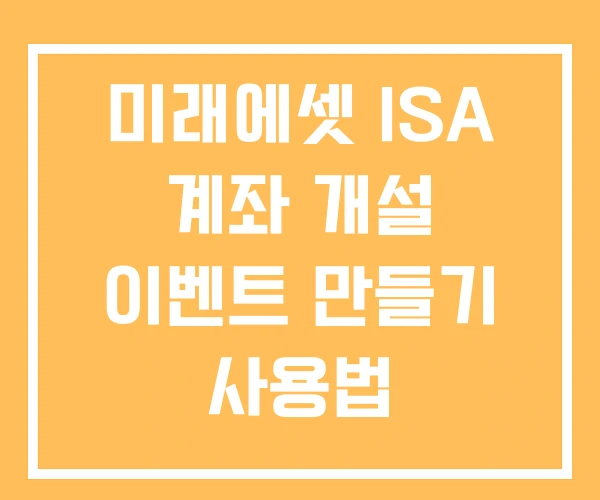 미래에셋 ISA 계좌 개설 이벤트 만들기 사용법 미래에셋 ISA 계좌 개설 이벤트 만들기 사용법