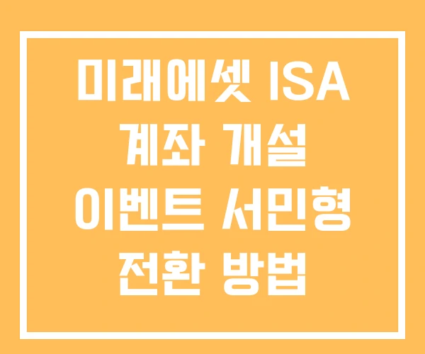 미래에셋 ISA 계좌 개설 이벤트 서민형 전환 방법 미래에셋 ISA 계좌 개설 이벤트 서민형 전환 방법