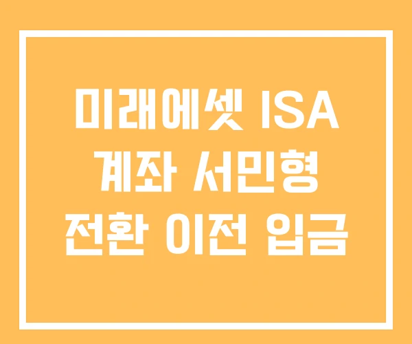 미래에셋 ISA 계좌 서민형 전환 이전 입금