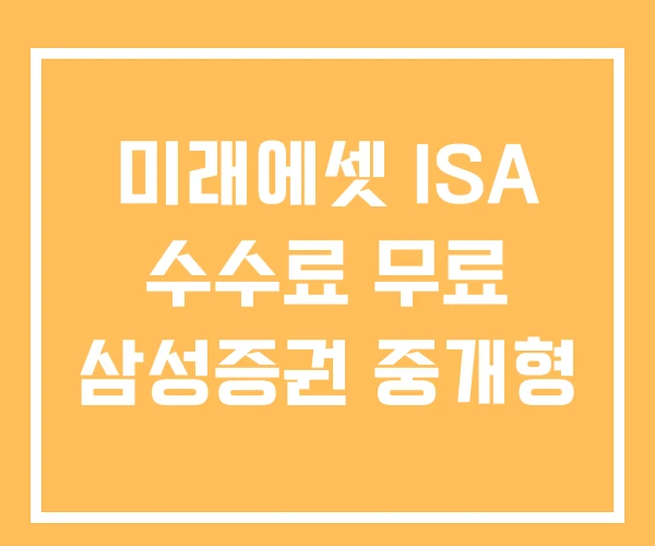 미래에셋 ISA 수수료 무료 삼성증권 중개형 미래에셋 ISA 수수료 무료 삼성증권 중개형