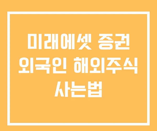 미래에셋 증권 외국인 해외주식 사는법 미래에셋 증권 외국인 해외주식 사는법