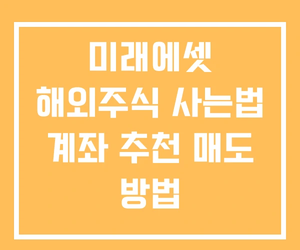 미래에셋 해외주식 사는법 계좌 추천 매도 방법