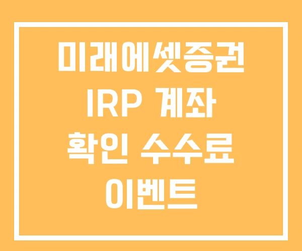 미래에셋증권 IRP 계좌 확인 수수료 이벤트 미래에셋증권 IRP 계좌 확인 수수료 이벤트