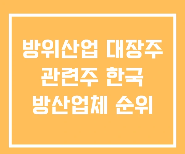 방위산업 대장주 관련주 한국 방산업체 순위