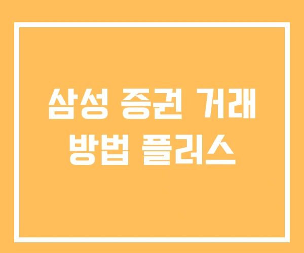 삼성 증권 거래 방법 플러스 삼성 증권 거래 방법 플러스