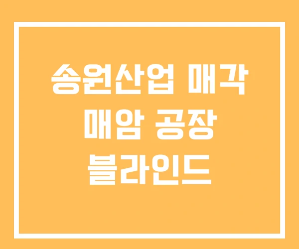 송원산업 매각 매암 공장 블라인드