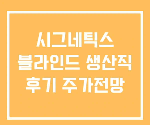 시그네틱스 블라인드 생산직 후기 주가전망