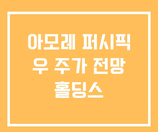 아모레 퍼시픽 우 주가 전망 홀딩스